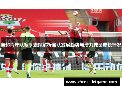 英超青年队赛季表现解析各队发展趋势与潜力球员成长情况