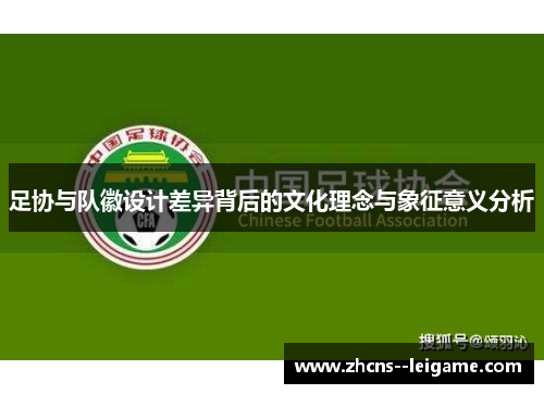 足协与队徽设计差异背后的文化理念与象征意义分析 足协与队徽设计差异背后的文化理念与象征意义分析