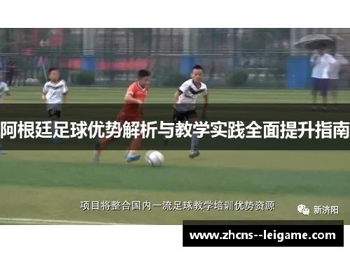 阿根廷足球优势解析与教学实践全面提升指南