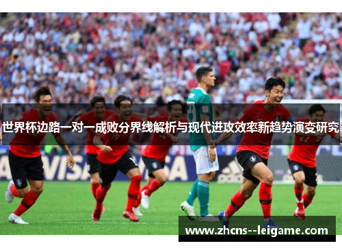 世界杯边路一对一成败分界线解析与现代进攻效率新趋势演变研究